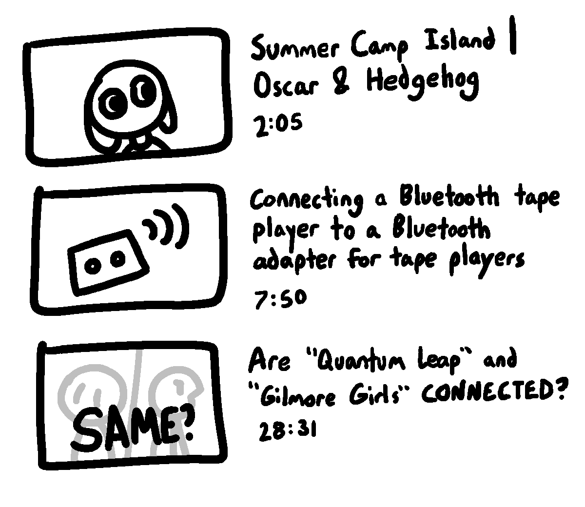 Aset of three YouTube thumbnails. 1: "Summer CampIsland". 2: "Connecting a Bluetooth tape adapter to aBluetooth adapter for tape players". 3: "Are QuantumLeap and Gilmore Girls CONNECTED?"